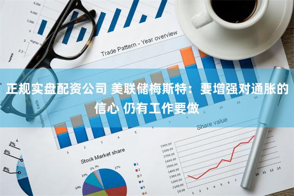 正规实盘配资公司 美联储梅斯特：要增强对通胀的信心 仍有工作要做