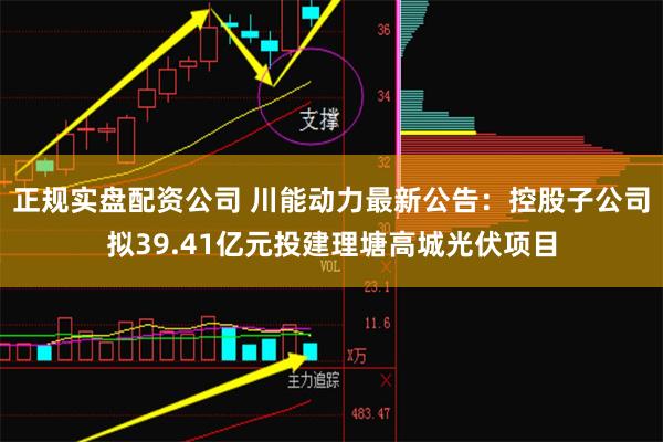 正规实盘配资公司 川能动力最新公告：控股子公司拟39.41亿元投建理塘高城光伏项目